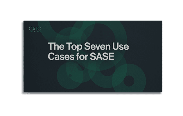 Top 7 Use Cases for SASE